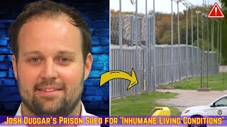 Shocking Claims Former Inmate Sues Josh Duggars Prison Over Inhumane Living Conditions [upl. by Daugherty]