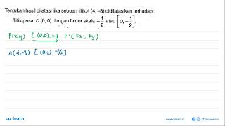 Tentukan hasil dilatasi jika sebuah titik A48 didilatasikan terhadapTitik pusat O00 d [upl. by Ramgad527]