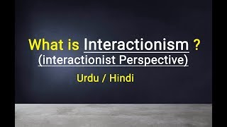 interactionist Perspective ‎ Interactionism ‎ Urdu  Hindi [upl. by Mraz]