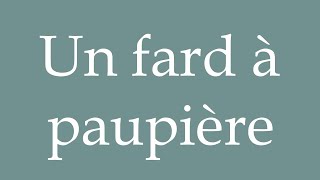 How to Pronounce Un fard à paupière An eye shadow Correctly in French [upl. by Suivatram]