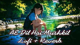 AE Dil Hai Mushkil 💔🥹ftArijit Singh Lofi  Reverb [upl. by Knox]