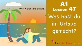 Learn German  Perfekt  Was hast du im Urlaub gemacht  German for beginners  A1  Lesson 47 [upl. by Esnahc]