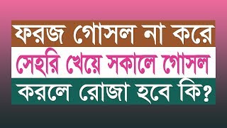 ফরজ গোসল না করে সেহরী খেয়ে সকালে গোসল করলে রোযা হবে কি [upl. by Glenine]