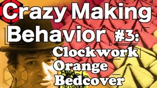 Crazy Making Behavior 3 The Clockwork Orange Bedcover [upl. by Tavis]