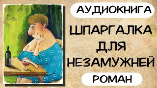 АУДИОКНИГА РОМАН ШПАРГАЛКА ДЛЯ НЕЗАМУЖНЕЙ [upl. by Aisatana]