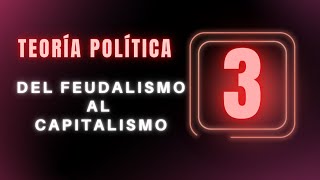 Del feudalismo al capitalismo  TEORÍA POLÍTICA  Capítulo 3 [upl. by Nolrak22]