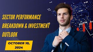 October 10 2024 Sector Performance Breakdown amp Investment Outlook  Key Insights for Investors [upl. by Akire]