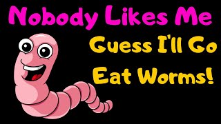 Nobody Likes Me Everybody Hates Me Guess Ill Go Eat Worms Funny Song With Lyrics [upl. by Alyse]