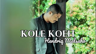 KOLE KOEH  HENDRIQ MALSAHO [upl. by Crary7]