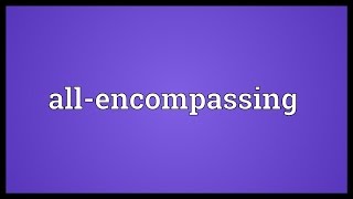 Allencompassing Meaning [upl. by Amis966]