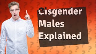 What does a cisgender male mean [upl. by Lupita]