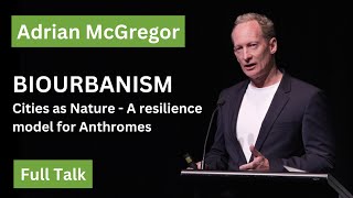 Biourbanism Cities as Nature  A resilience model for Anthromes  Adrian McGregor [upl. by Asin]