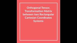 Lecture 11 Orthogonal Tensor Transformation Matrix bw two Rect Cartesian Coordinates Syst [upl. by Tabitha]