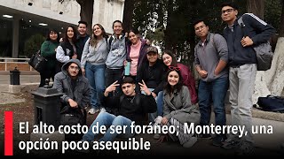 El alto costo de ser foráneo Monterrey una opción poco asequible [upl. by Crim974]