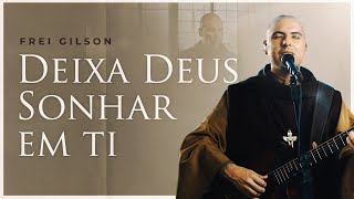 Deixa Deus Sonhar em Ti  Frei Gilson [upl. by Broadbent]