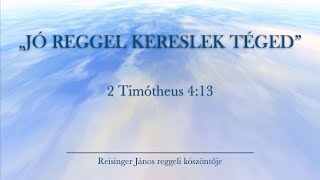 Reggeli köszöntő 20240328  2 Timótheus 413  Reisinger János [upl. by Desirea]