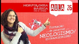 MORFOLOGIA BÁSICA AULA 26  NEOLOGISMOESTRANGEIRISMO  PROCESSOS DE FORMAÇÃO DE PALAVRAS [upl. by Berkow]