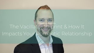 The Vacillator Imprint amp How It Impacts Your Romantic Relationship [upl. by Annorah]