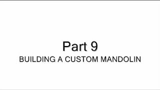 Part 9 Building a Custom Mandolin [upl. by Kammerer755]