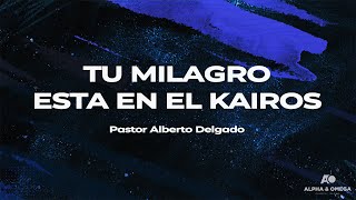 Prédicas 23 Alberto Delgado Servicio De La Semana Tu milagro esta en el Kairos [upl. by Dietz]