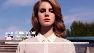 Born To Die Two Friends Remix Radio Edit  Lana Del Rey [upl. by Leicam]