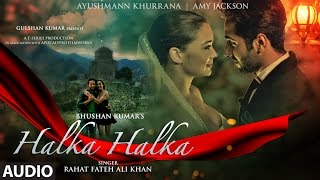 HALKA HALKA Full Audio Song  Rahat Fateh Ali Khan Feat Ayushmann Khurrana amp Amy Jackson  TSeries [upl. by Nauqaj16]