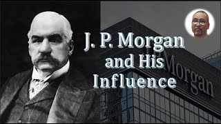 J P Morgan and his Enconomic Influence [upl. by Holleran]