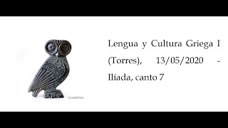 Lengua y Cultura Griega I Torres 13052020  Ilíada canto 7 [upl. by Terti]