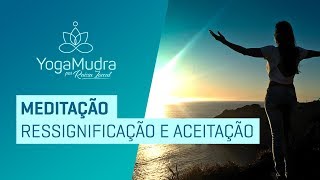 Meditação Ressignificação e Aceitação [upl. by Zug582]