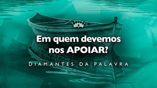 Em Quem Devemos Nos Apoiar  Diamantes da Palavra [upl. by Kaenel]