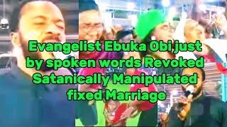 Evangelist Ebuka Obi just by spoken words Revoked Satanically Manipulated fixed Marriage [upl. by Lim]