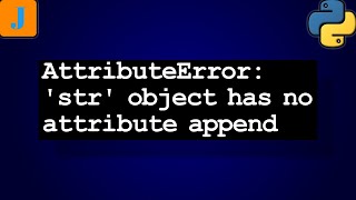 AttributeError str object has not attribute append [upl. by Ayr]