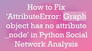 How to Fix AttributeError Graph object has no attribute node in Python Social Network Analysis [upl. by Demb434]