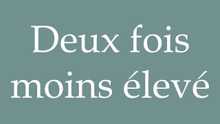 How to Pronounce Deux fois moins élevé Half as high Correctly in French [upl. by Nosdrahcir]