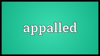 Appalled Meaning [upl. by Sherrie]