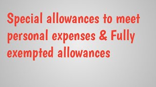 special allowances to meet personal expenses and fully exempted allowances [upl. by Ashok]