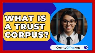 What Is A Trust Corpus  CountyOfficeorg [upl. by Edy676]