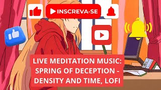 MEDITATION MUSIC SPRING OF DECEPTION  DENSITY amp TIME LOFI [upl. by Atkins]