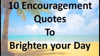 10 Encouragement Quotes to Brighten your Day [upl. by Oicnecserc77]