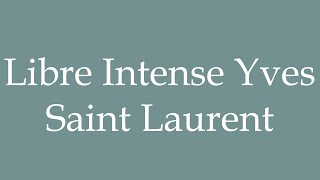 How to Pronounce Libre Intense Yves Saint Laurent Correctly in French [upl. by Mannos]