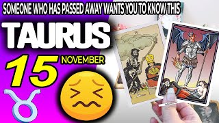 Taurus ♉🔞SOMEONE WHO HAS PASSED AWAY WANTS YOU TO KNOW THIS ✝️ horoscope for today NOVEMBER 15 2024 [upl. by Ulah]