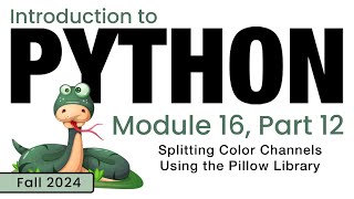 Python Fall 2024 Module 1612 Splitting Color Channels Using the Pillow Library [upl. by Enia]