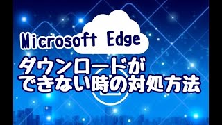 Microsoft Edge ファイルのダウンロードができない場合の対処方法 [upl. by Wolfson]