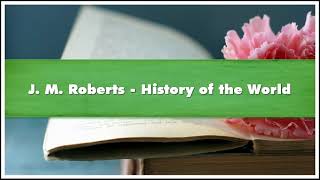 J M Roberts History of the World Part 01 Audiobook [upl. by Marquet456]