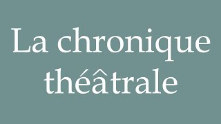 How to Pronounce La chronique théâtrale Theatrical chronicle Correctly in French [upl. by Reffinnej]