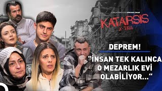 Katarsis XTRA Deprem  “Eksik Anlatmışlar Fazlasını Yaşadık Hiç Geçmedi…” [upl. by Ive]