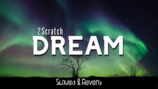 2Scratch  Dream Slowed amp Reverb [upl. by Oirretna]