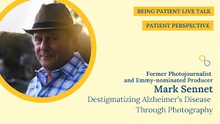 Mark Sennet Destigmatizing Alzheimer’s Disease Through Photography  Being Patient Live Talk [upl. by Enawd941]