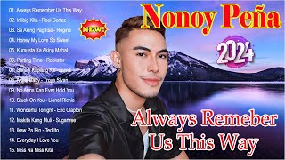 Always Remember Us This Way  Nonoy Peña Nonstop Songs 2024  Nonoy Peña Favourite Songs All Time [upl. by Cave]