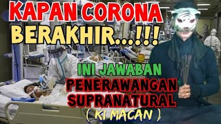 KAPAN CORONA BERAKHIR INILAH JAWABAN DARI PENERAWANGAN SUPRANATURAL KI MACAN [upl. by Idnew907]